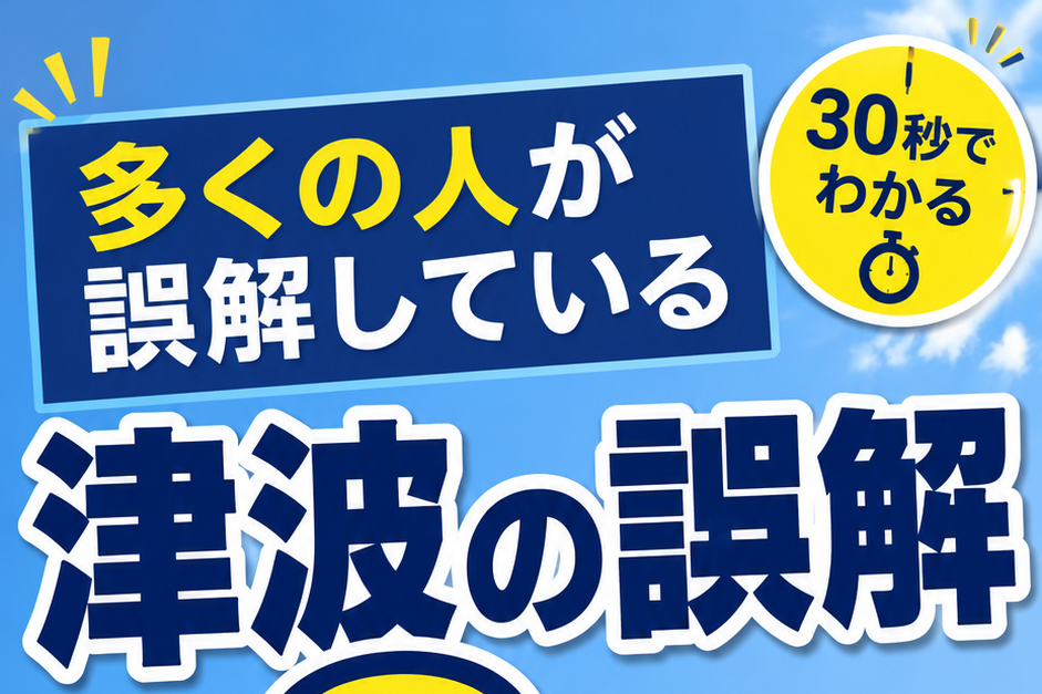 多くの人が誤解している津波の誤解。30秒でわかる。